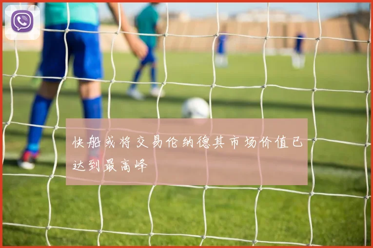 快船或将交易伦纳德其市场价值已达到最高峰
